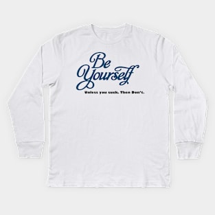 BE YOURSELF, UNLESS YOU DONT WANT TO Kids Long Sleeve T-Shirt